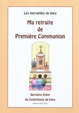 Les merveilles de Dieu. Vol. 4. Ma retraite de première communion : dernière étape du catéchisme de base - Marie-Noëlle Miege