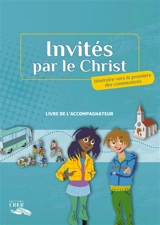 Invités par le Christ : itinéraire vers la première des communions : livre de l'accompagnateur - Eglise catholique. Diocèse (Toulouse). Service diocésain de formation des jeunes