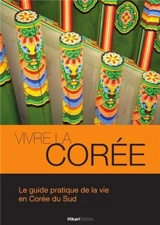 Vivre la Corée : le guide pratique de la vie en Corée du Sud - Anthony Dufour