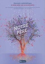 Notre Père : parler à Dieu avec les mots de Dieu : parcours catéchétique à vivre avec les adolescents - Eglise protestante unie de France. Service national de catéchèse