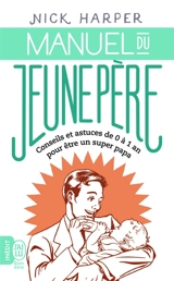 Manuel du jeune père : conseils et astuces de 0 à 1 an pour être un super papa - Nick Harper