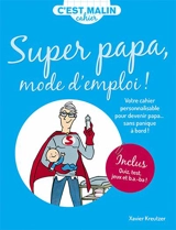 Super papa, mode d'emploi ! : votre cahier personnalisable pour devenir papa... sans panique à bord ! - Xavier Kreutzer