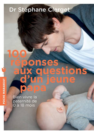 100 réponses aux questions d'un jeune papa : les conseils d'un psy pour bien vivre sa paternité - Stéphane Clerget