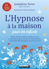 L'hypnose à la maison pour les enfants : mieux dormir, prendre confiance en soi, se cocnentrer, gérer son stress, moins d'écran... : 19 histoires thérapeutiques pour les 5-10 ans - Joséphine Seror