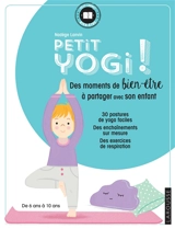 Petit yogi ! : des moments de bien-être à partager avec son enfant : de 6 à 10 ans ! - Nadège Lanvin