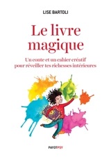 Le livre magique : un conte et un cahier créatif pour réveiller tes richesses intérieures - Lise Bartoli