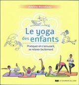 Le yoga des enfants : pratiquer en s'amusant, se relaxer facilement - Adeline Blondieau