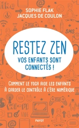 Restez zen : vos enfants sont connectés ! : comment le yoga aide les enfants à garder le contrôle à l'ère numérique - Sophie Flak