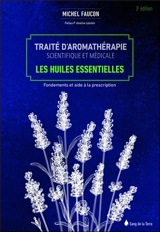 Traité d'aromathérapie scientifique et médicale. Les huiles essentielles : fondements et aide à la prescription - Michel Faucon