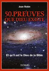 50 preuves que Dieu existe : et qu'il est le Dieu de la Bible - Jean Robin