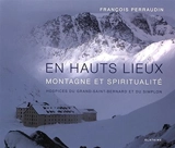 En hauts lieux : montagne et spiritualité : hospices du Grand-Saint-Bernard et du Simplon - François Perraudin