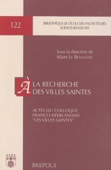 A la recherche des villes saintes : actes du Colloque franco-néerlandais Les villes saintes, Collège de France, 10 et 11 mai 2001 - Colloque franco-néerlandais Les villes saintes (2001 ; Paris)