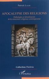 Apocalypse des religions : pathologies et dévoilements de la conscience religieuse contemporaine - Patrick Laude