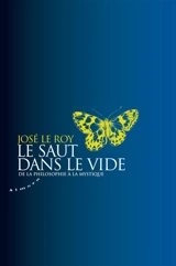 Le saut dans le vide : de la philosophie à la mystique - José Le Roy