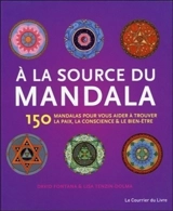 A la source du mandala : 150 mandalas pour vous aider à trouver la paix, la conscience & le bien-être - David Fontana