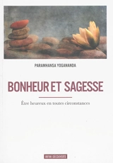 Bonheur et sagesse : être heureux en toutes circonstances - Paramahansa Yogananda