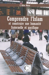 Comprendre l'islam et construire une humanité fraternelle et pacifique - C. Hélou Matar