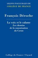 La voix et le calame : les chemins de la canonisation du Coran - François Déroche