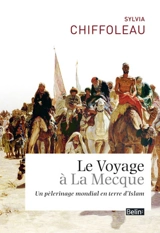 Le voyage à La Mecque : un pèlerinage mondial en terre d'islam - Sylvia Chiffoleau