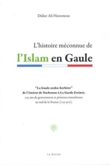 L'histoire méconnue de l'islam en Gaule : la Gaule arabo-berbère de l'émirat de Narbonne à La Garde Freinet : 255 ans de gouvernorat et présence musulmane au sud de la France, 719-972 - Didier Hamoneau