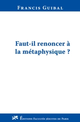 Faut-il renoncer à la métaphysique ? - Francis Guibal