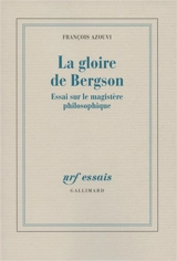 La gloire de Bergson : essai sur le magistère philosophique - François Azouvi