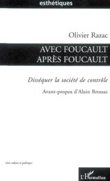 Avec Foucault après Foucault : disséquer la société de contrôle - Olivier Razac