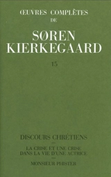 Oeuvres complètes. Vol. 15. Discours chrétiens. La crise et une crise dans la vie d'une actrice. Monsieur Phister : 1848 - Sören Kierkegaard