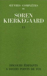 Oeuvres complètes. Vol. 13. Discours édifiants à différents points de vue : 1847 - Sören Kierkegaard