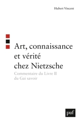 Art, connaissance et vérité chez Nietzsche : commentaire du Livre II du Gai Savoir - Hubert Vincent