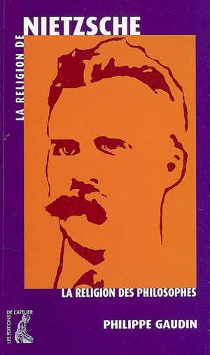 La religion de Nietzsche - Philippe Gaudin