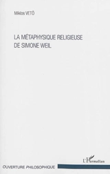 La métaphysique religieuse de Simone Weil - Miklos Vetö