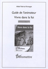 Guide de l'animateur Vivre dans la foi : quatrième étape - Fabrice Varangot