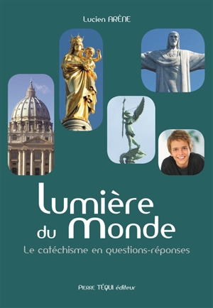 Lumière du monde : le catéchisme en questions-réponses - Lucien Arène