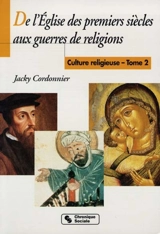 Culture religieuse. Vol. 2. De l'Eglise des premiers siècles aux guerres de Religion - Jacky Cordonnier