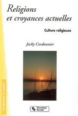 Culture religieuse. Vol. 4. Religions et croyances actuelles - Jacky Cordonnier
