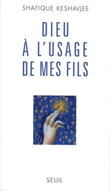 Dieu à l'usage de mes fils - Shafique Keshavjee