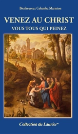 Venez au Christ vous tous qui peinez - Columba Marmion