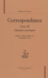 Correspondance. Vol. 3. Chemins mystiques - Jeanne-Marie Guyon
