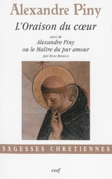 L'oraison du coeur ou La manière de faire oraison parmi les distractions les plus crucifiantes de l'esprit. Alexandre Piny ou Le maître du pur amour - Alexandre Piny