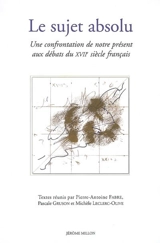 Le sujet absolu : une confrontation de notre présent aux débats du XVIIe siècle français
