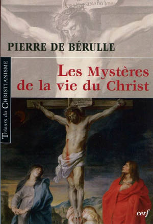 Les mystères de la vie du Christ - Pierre de Bérulle