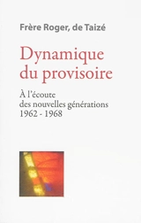 Les écrits de frère Roger, fondateur de Taizé. Vol. 4. Dynamique du provisoire : à l'écoute des nouvelles générations 1962-1968 - Roger