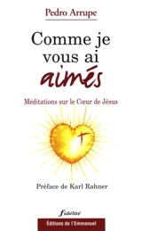 Comme je vous ai aimés : méditations sur le Coeur de Jésus - Pedro Arrupe