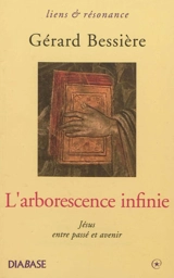 L'arborescence infinie : Jésus entre passé et avenir - Gérard Bessière