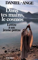 Dans tes mains, le cosmos : lettre à un jeune prêtre - Daniel-Ange