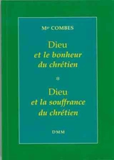Dieu et le bonheur du chrétien. Dieu et la souffrance du chrétien - André Combes