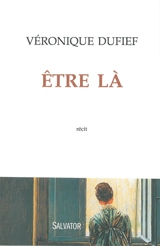 Etre là : récit - Véronique Dufief