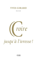 Croire jusqu'à l'ivresse - Yves Girard