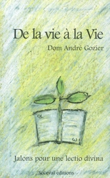 De la vie à la vie : la Bible me parle de ma vie : jalons pour une lectio divina - André Gozier